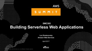 © 2015, Amazon Web Services, Inc. or its Affiliates. All rights reserved.
Leo Zhadanovsky
Amazon Web Services
April 2017
SMC302
Building Serverless Web Applications
 