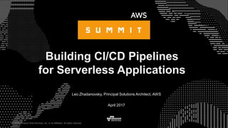 © 2015, Amazon Web Services, Inc. or its Affiliates. All rights reserved.© 2017, Amazon Web Services, Inc. or its Affiliates. All rights reserved.
Leo Zhadanovsky, Principal Solutions Architect, AWS
April 2017
Building CI/CD Pipelines
for Serverless Applications
 