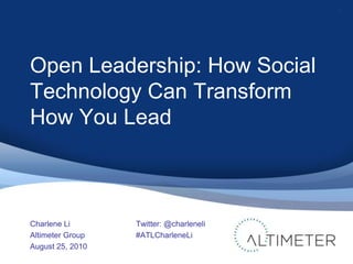 Open Leadership: How Social Technology Can Transform How You Lead Charlene Li Altimeter Group August 25, 2010 1 Twitter: @charleneli #ATLCharleneLi 