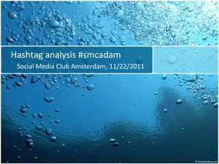Hashtag analysis #smcadam
 Social Media Club Amsterdam, 11/22/2011
 