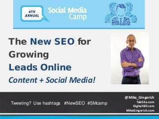 @Mike_Gingerich
TabSite.com
DigitalHill.com
MikeGingerich.com
The New SEO for
Growing
Leads Online
Content + Social Media!
Tweeting? Use hashtags #NewSEO #SMcamp
 