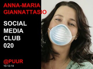 ANNA-MARIA 
GIANNATTASIO 
SOCIAL 
MEDIA 
CLUB 
020 
@PUUR 
10-12-14 
 