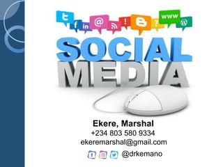 Ekere, Marshal
+234 803 580 9334
ekeremarshal@gmail.com
@drkemano
 