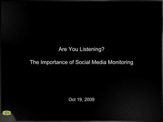 Are You Listening? The Importance of Social Media Monitoring Oct 19, 2009 