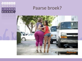 Paarse broek?
 