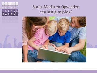 Social Media en Opvoeden
    een lastig snijvlak?
 