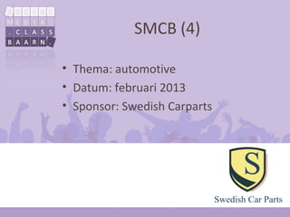 SMCB (4)

• Thema: automotive
• Datum: februari 2013
• Sponsor: Swedish Carparts
 