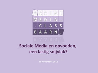 Sociale Media en opvoeden,
     een lastig snijvlak?
        15 november 2012
 