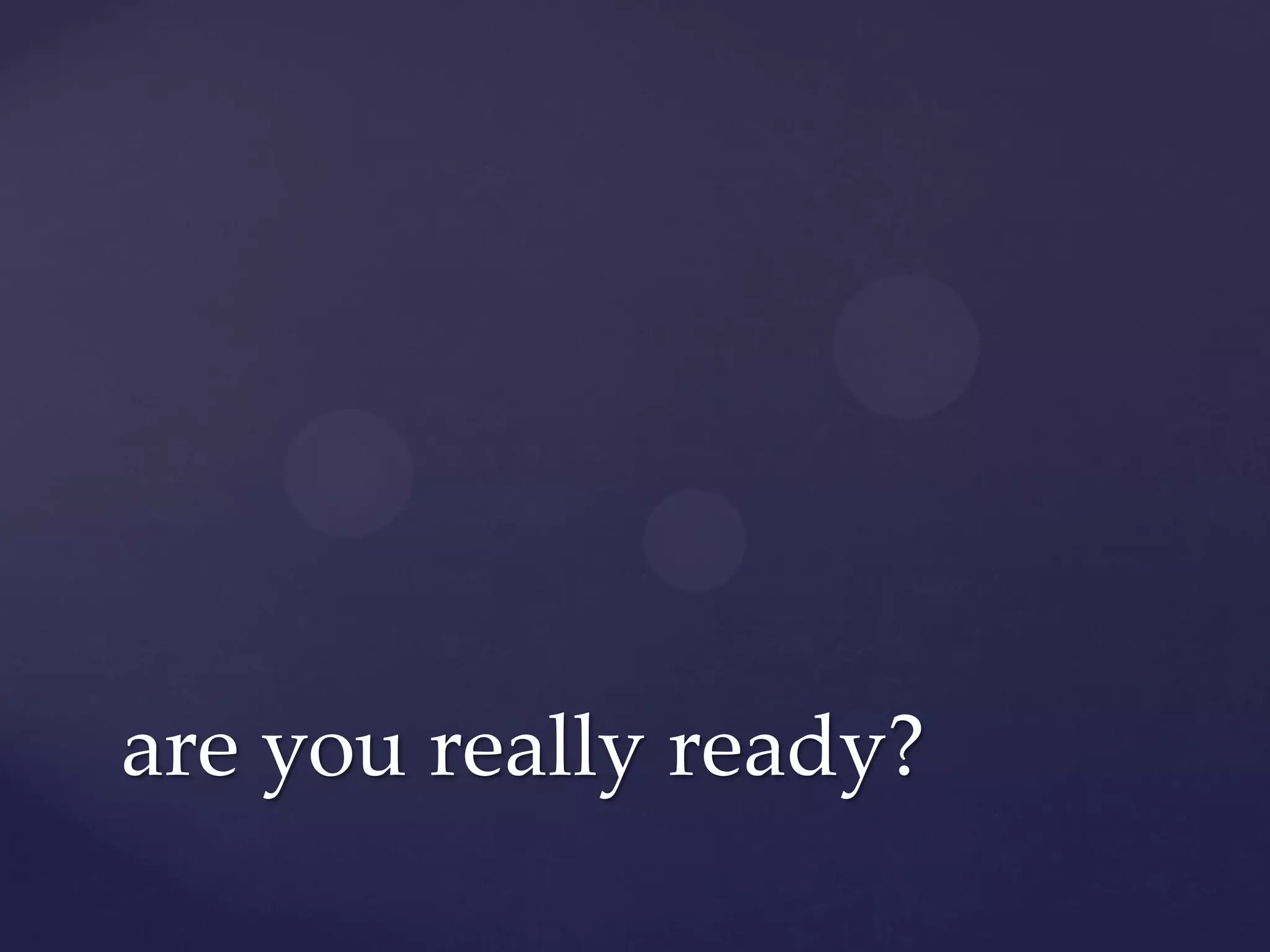 are you really ready?
 