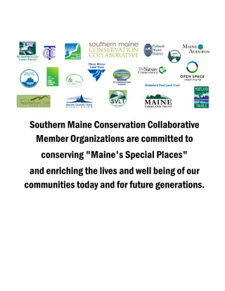 Southern Maine Conservation Collaborative
Member Organizations are committed to
conserving "Maine's Special Places"
and enriching the lives and well being of our
communities today and for future generations.
 