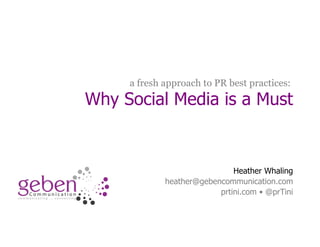 a fresh approach to PR best practices:
                Why Social Media is a Must


                                                  Heather Whaling
                                 heather@gebencommunication.com
                                              prtini.com • @prTini


#SMCColumbus • @prTini
 
