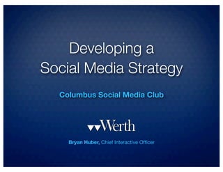 Developing a
Social Media Strategy
  Columbus Social Media Club




    Bryan Huber, Chief Interactive Ofﬁcer
 