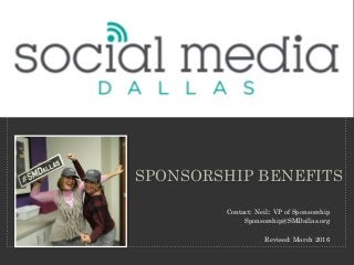 SPONSORSHIP BENEFITS
Contact: Neil:: VP of Sponsorship
Sponsorship@SMDallas.org
Revised: March 2016
 