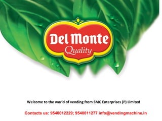 Welcome to the world of vending from SMC Enterprises (P) Limited Contacts us: 9540012229; 9540011277 info@vendingmachine.in 