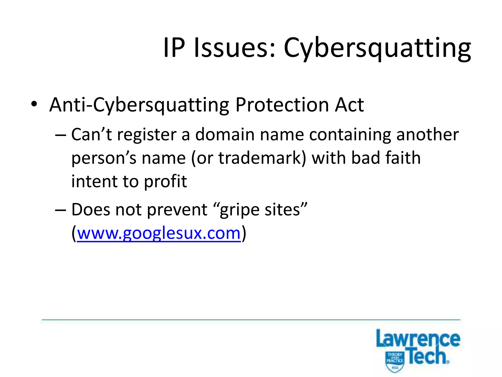 IP Issues: Protecting Your MarkDon’t misuse it or you might lose itRisk: Genericide (aspirin, trampoline)Risk: Losing rights (abandonment)Monitor (Google Alerts, Twitter search, etc.) and warn infringersEnforce (ask nicely, C&D letters, arbitration through ICANN’s UDRP, civil suit)