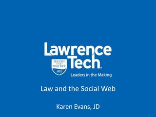 Law and the Social Web Karen Evans, JD 