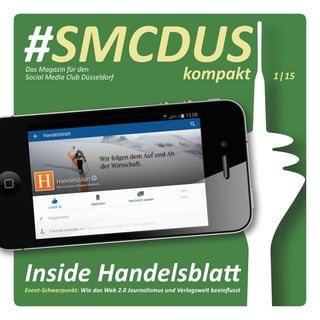 #SMCDUSkompakt 1|15
Event-Schwerpunkt: Wie das Web 2.0 Journalismus und Verlagswelt beeinflusst
Das Magazin für den
Social Media Club Düsseldorf
Inside Handelsblatt
 