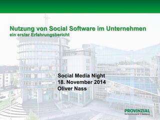 Nutzung von Social Software im Unternehmen 
ein erster Erfahrungsbericht 
Social Media Night 
18. November 2014 
Oliver Nass 
 