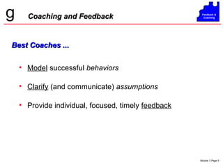 Model  successful  behaviors Clarify  (and communicate)  assumptions Provide individual, focused, timely  feedback Coaching and Feedback Best Coaches ... 