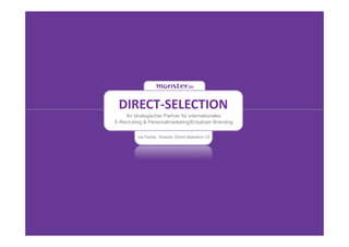 DIRECT-SELECTION
    Ihr strategischer Partner für internationales
E-Recruiting & Personalmarketing/Employer Branding

         Ina Ferber, Director Direct-Selection CE
 
