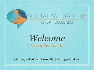 Welcome
December Event

@smcgreatlakes | #smcglb | /smcgreatlakes

 