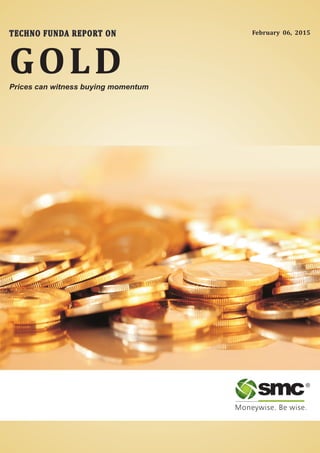 February 06, 2015TECHNO FUNDA REPORT ONTECHNO FUNDA REPORT ON
GOLDPrices can witness buying momentum
®
 