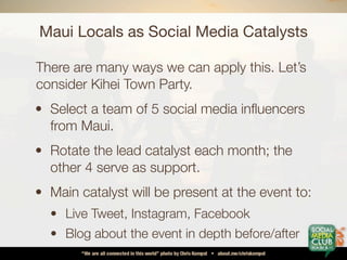 Maui Locals as Social Media Catalysts

There are many ways we can apply this. Let’s
consider Kihei Town Party.
• Select a ...