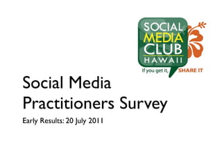 Social Media
Practitioners Survey
Early Results: 20 July 2011
 