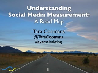 Understanding
Social Media Measurement:
         A Road Map
       Tara Coomans
       @TaraCoomans
       #akamaimkting
 