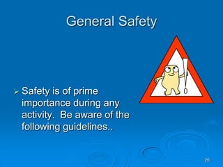26
General Safety
 Safety is of prime
importance during any
activity. Be aware of the
following guidelines..
 