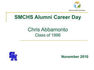 SMCHS Alumni Career Day
Chris Abbamonto
Class of 1996
November 2010
 
