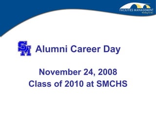 Alumni Career Day November 24, 2008 Class of 2010 at SMCHS 