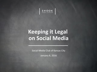 Keeping it Legal
on Social Media
Social Media Club of Kansas City
January 8, 2016
 