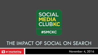 November 4, 2016
THE IMPACT OF SOCIAL ON SEARCH
 