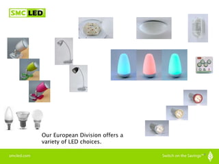 4
Our European Division offers a
variety of LED choices.
 