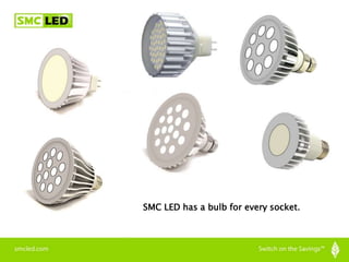 SMC LED has a bulb for every socket.
 