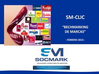 SM-CLIC
“BECHMARKING
DE MARCAS”
- FEBRERO 2015 -
 
