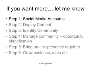 If you want more….let me know
• Step 1: Social Media Accounts
• Step 2: Deploy Content
• Step 3: Identify Community
• Step...
