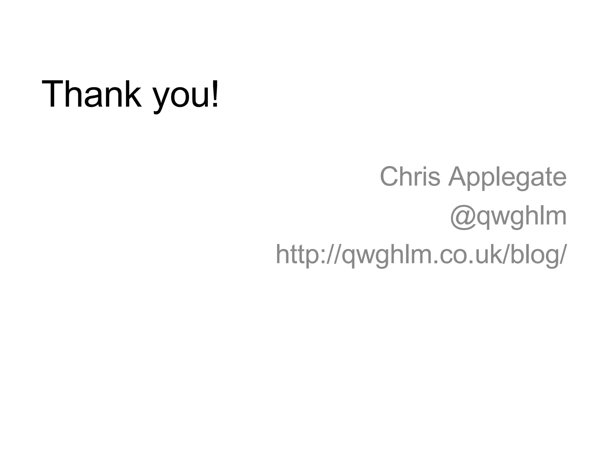 Thank you! Chris Applegate @qwghlm http://qwghlm.co.uk/blog/ 