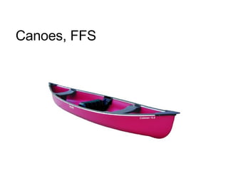 Canoes, FFS 