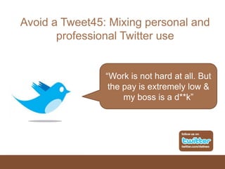 Avoid a Tweet45: Mixing personal and professional Twitter use “Work is not hard at all. But the pay is extremely low & my boss is a d**k” 