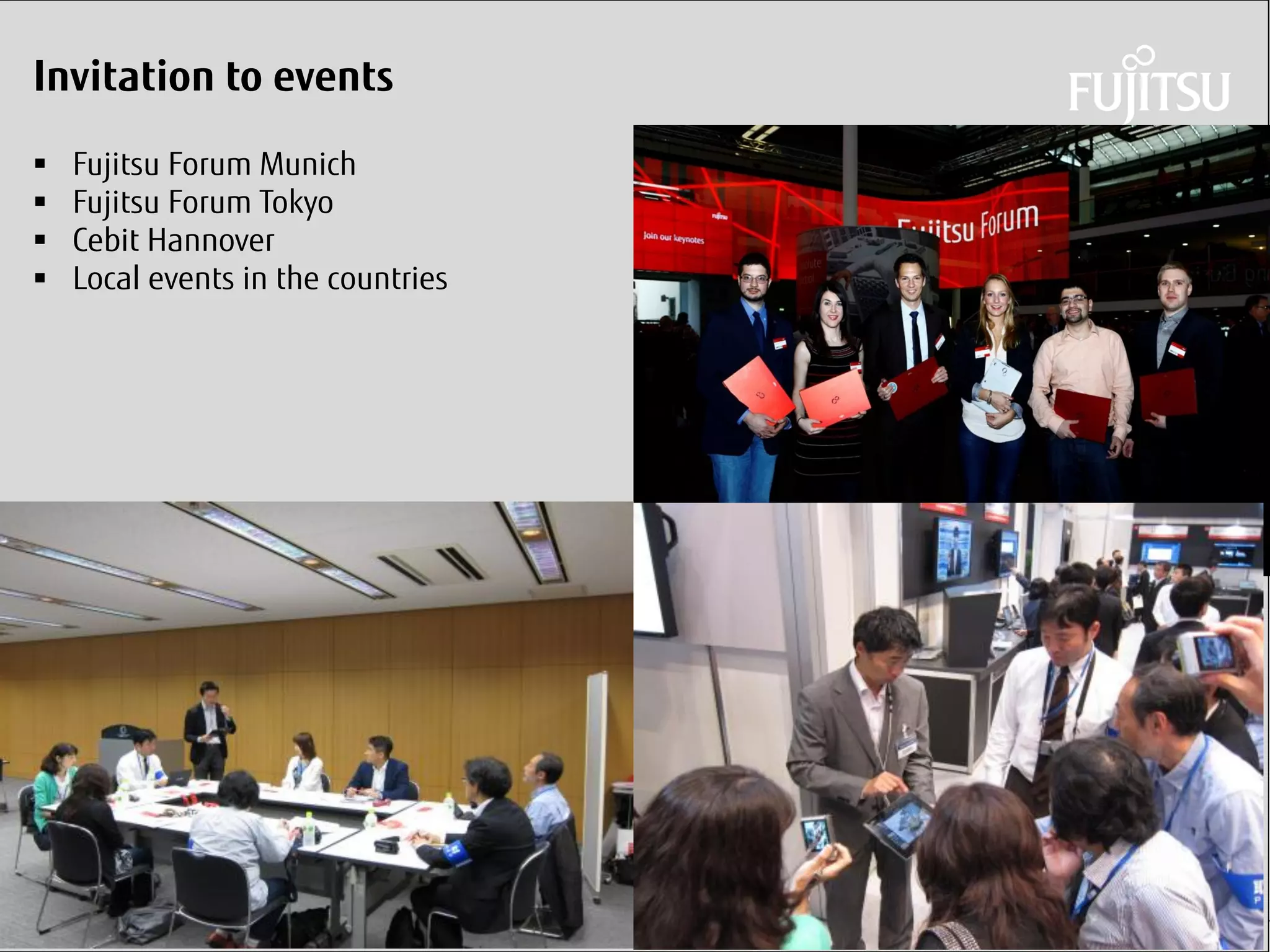 Daniel Klaus 
Invitation to events 
Fujitsu Forum Munich 
Fujitsu Forum Tokyo 
Cebit Hannover 
Local events in the countries  