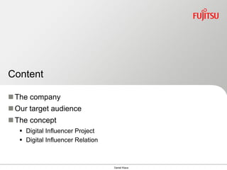 Daniel Klaus 
Content 
The company 
Our target audience 
The concept 
Digital Influencer Project 
Digital Influencer Relation  