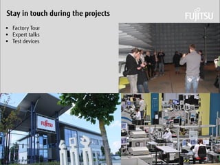 Daniel Klaus 
Stay in touch during the projects 
Factory Tour 
Expert talks 
Test devices  