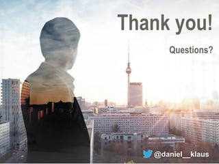 Daniel Klaus 
Thank you! Questions? 
@daniel__klaus 