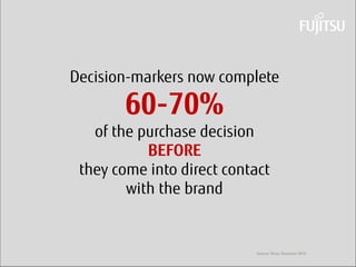 Daniel Klaus 
Decision-markers now complete 60-70% of the purchase decision BEFORE they come into direct contact with the brand 
Source: Sirius Decisions 2012  