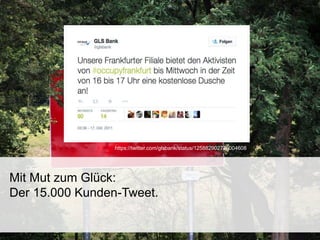 Mit Mut zum Glück:
Der 15.000 Kunden-Tweet.
https://twitter.com/glsbank/status/125882902776004608
 