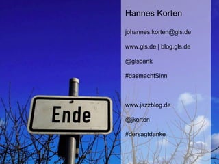 Hannes Korten
johannes.korten@gls.de
www.gls.de | blog.gls.de
@glsbank
#dasmachtSinn
www.jazzblog.de
@jkorten
#dersagtdanke
 
