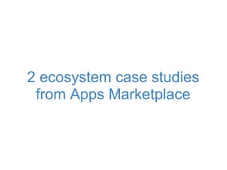 2 ecosystem case studies
from Apps Marketplace
 