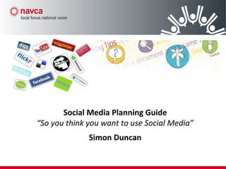 Social Media Planning Guide
“So you think you want to use Social Media”
Simon Duncan
 